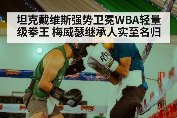 坦克戴维斯强势卫冕WBA轻量级拳王 梅威瑟继承人实至名归